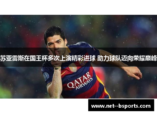 苏亚雷斯在国王杯多次上演精彩进球 助力球队迈向荣耀巅峰