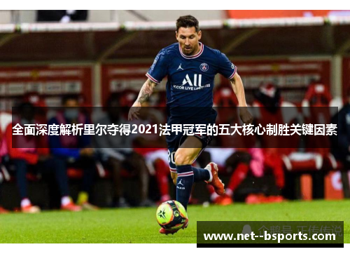 全面深度解析里尔夺得2021法甲冠军的五大核心制胜关键因素 全面深度解析里尔夺得2021法甲冠军的五大核心制胜关键因素