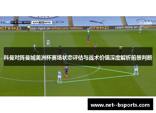 科曼对阵曼城美洲杯赛场状态评估与战术价值深度解析前景判断
