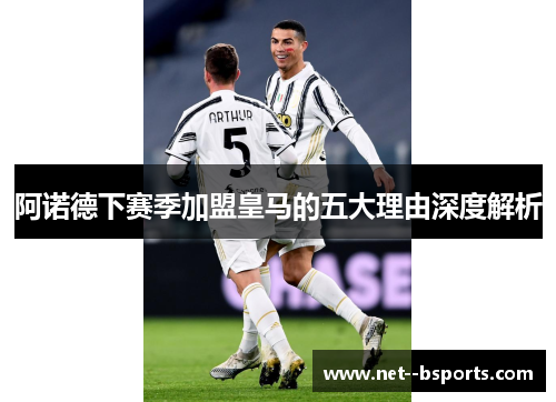 阿诺德下赛季加盟皇马的五大理由深度解析 阿诺德下赛季加盟皇马的五大理由深度解析