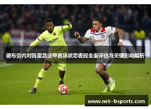 德布劳内对阵里昂法甲赛场状态表现全面评估与关键影响解析 德布劳内对阵里昂法甲赛场状态表现全面评估与关键影响解析