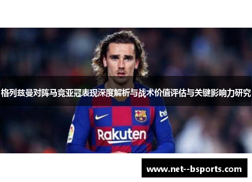 格列兹曼对阵马竞亚冠表现深度解析与战术价值评估与关键影响力研究