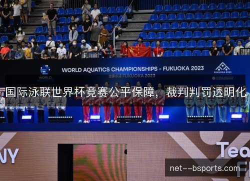 国际泳联世界杯竞赛公平保障,裁判判罚透明化 国际泳联世界杯竞赛公平保障,裁判判罚透明化